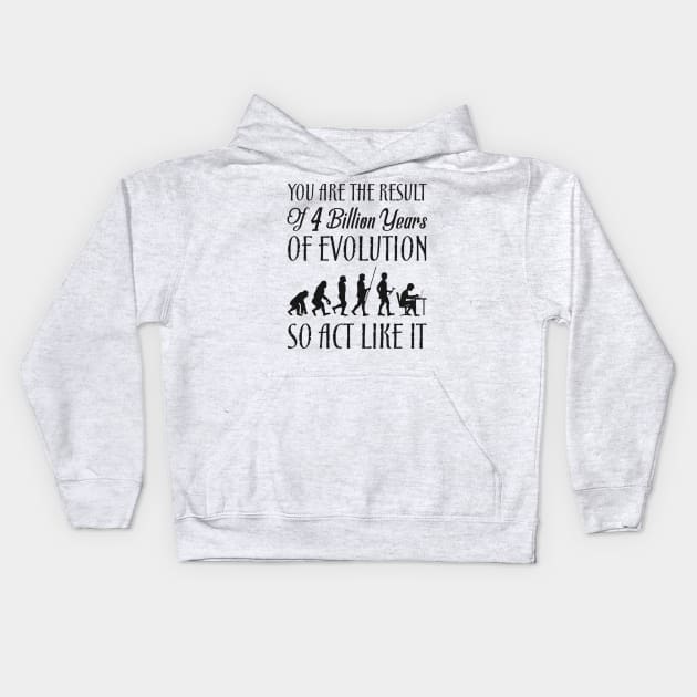 You Are The Result Of 4 Million Years Of Evolution Funny Sarcastic Quote Kids Hoodie by MrPink017